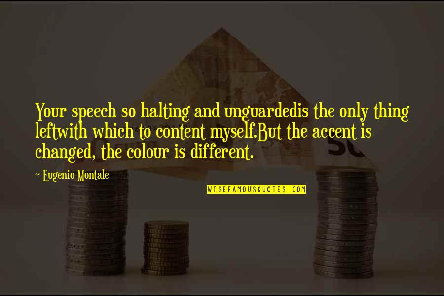 Halting Speech Quotes By Eugenio Montale: Your speech so halting and unguardedis the only