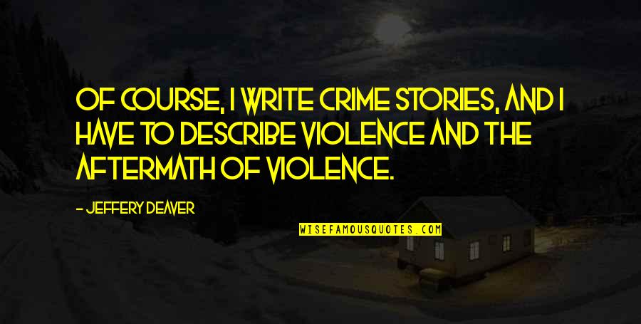 Haltiwanger Newberry Quotes By Jeffery Deaver: Of course, I write crime stories, and I Haltiwanger Newberry Quotes By Jeffery Deaver: Of course, I write crime stories, and I