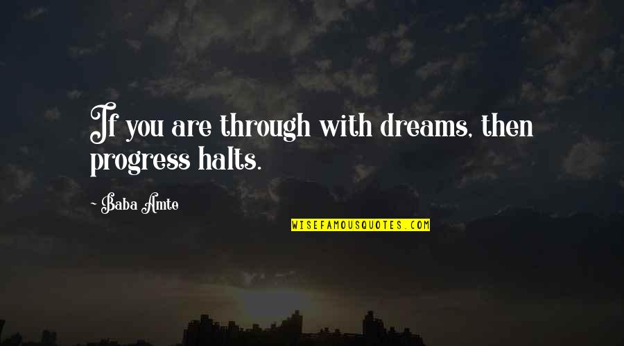 Halt's Quotes By Baba Amte: If you are through with dreams, then progress
