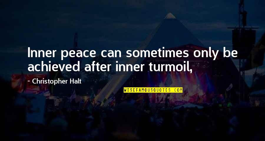 Halt's Quotes By Christopher Halt: Inner peace can sometimes only be achieved after