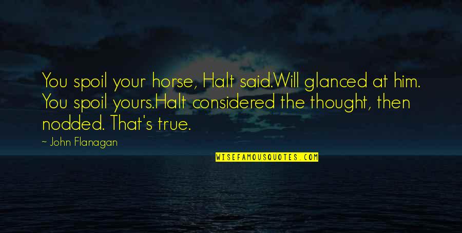 Halt's Quotes By John Flanagan: You spoil your horse, Halt said.Will glanced at