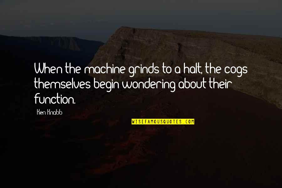 Halt's Quotes By Ken Knabb: When the machine grinds to a halt, the