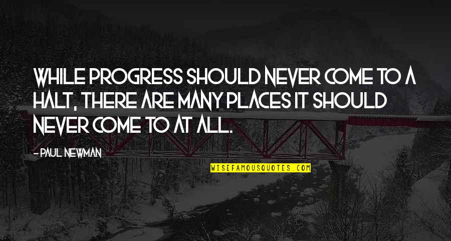Halt's Quotes By Paul Newman: While progress should never come to a halt,