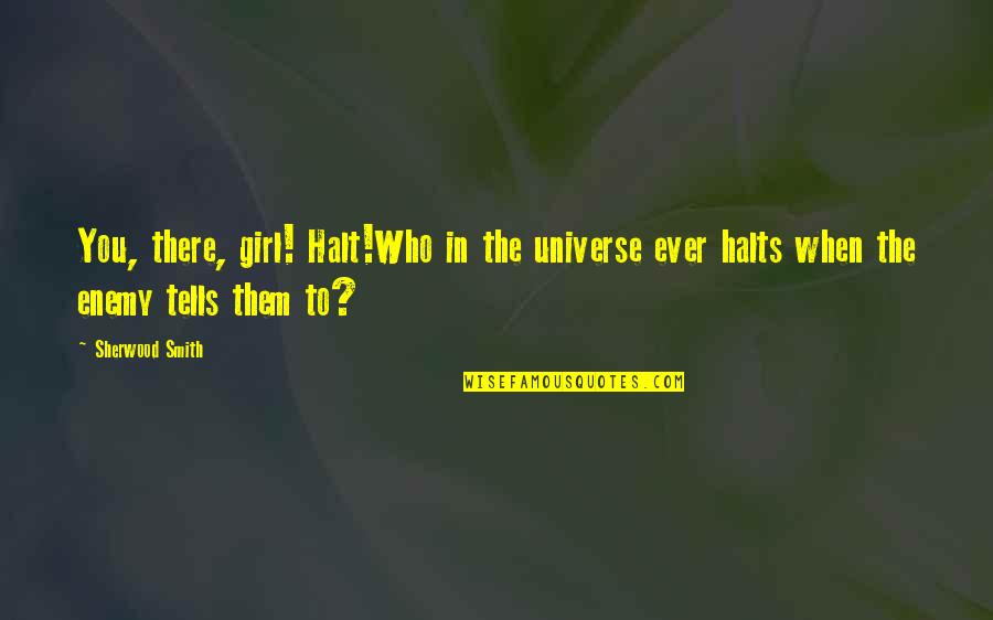 Halt's Quotes By Sherwood Smith: You, there, girl! Halt!Who in the universe ever