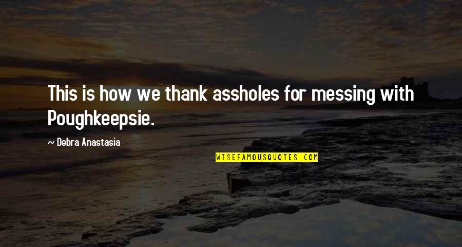 Halu Ky Quotes By Debra Anastasia: This is how we thank assholes for messing