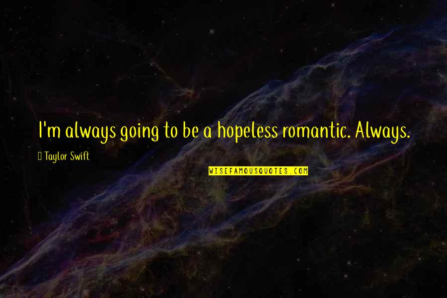 Haluciniranje Quotes By Taylor Swift: I'm always going to be a hopeless romantic. Haluciniranje Quotes By Taylor Swift: I'm always going to be a hopeless romantic.