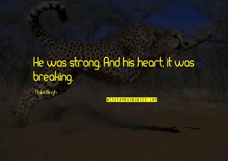 Halujahua Quotes By Nalini Singh: He was strong. And his heart, it was Halujahua Quotes By Nalini Singh: He was strong. And his heart, it was
