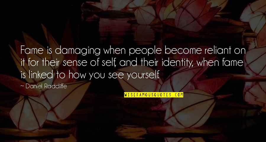Haluk Quotes By Daniel Radcliffe: Fame is damaging when people become reliant on Haluk Quotes By Daniel Radcliffe: Fame is damaging when people become reliant on