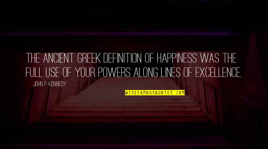 Haluk Quotes By John F. Kennedy: The ancient Greek definition of happiness was the