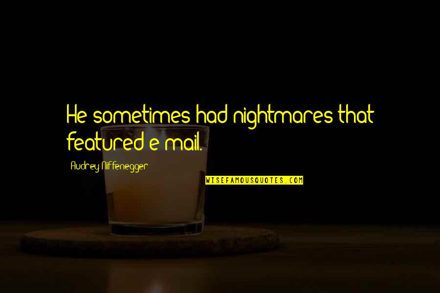 Halushka Egg Quotes By Audrey Niffenegger: He sometimes had nightmares that featured e-mail. Halushka Egg Quotes By Audrey Niffenegger: He sometimes had nightmares that featured e-mail.