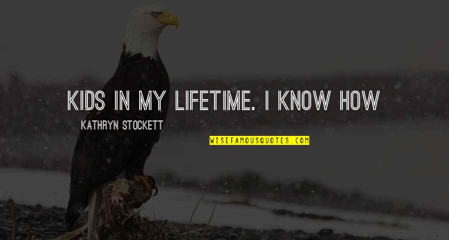 Halushka Egg Quotes By Kathryn Stockett: kids in my lifetime. I know how Halushka Egg Quotes By Kathryn Stockett: kids in my lifetime. I know how