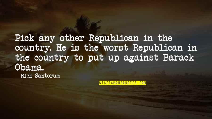 Halushka Quotes By Rick Santorum: Pick any other Republican in the country. He