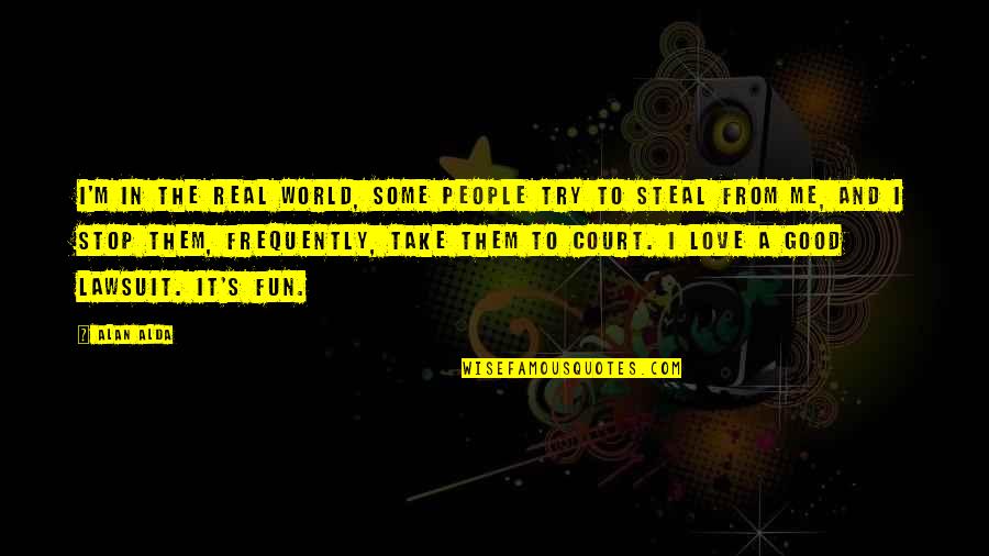 Halusinasi Menurut Quotes By Alan Alda: I'm in the real world, some people try Halusinasi Menurut Quotes By Alan Alda: I'm in the real world, some people try