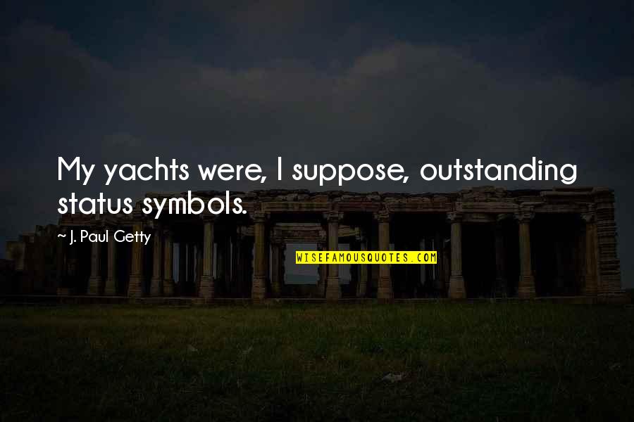 Haluska Hungarian Quotes By J. Paul Getty: My yachts were, I suppose, outstanding status symbols. Haluska Hungarian Quotes By J. Paul Getty: My yachts were, I suppose, outstanding status symbols.