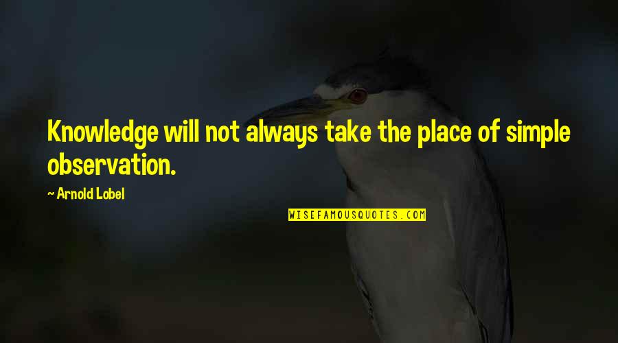 Haluska Tanya Quotes By Arnold Lobel: Knowledge will not always take the place of