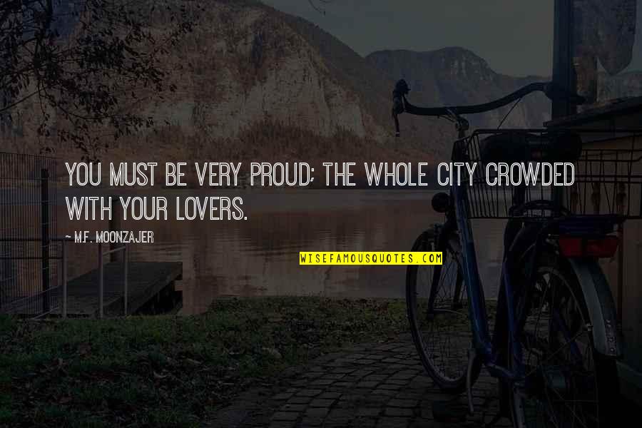 Haluski Kapusta Quotes By M.F. Moonzajer: You must be very proud; the whole city Haluski Kapusta Quotes By M.F. Moonzajer: You must be very proud; the whole city