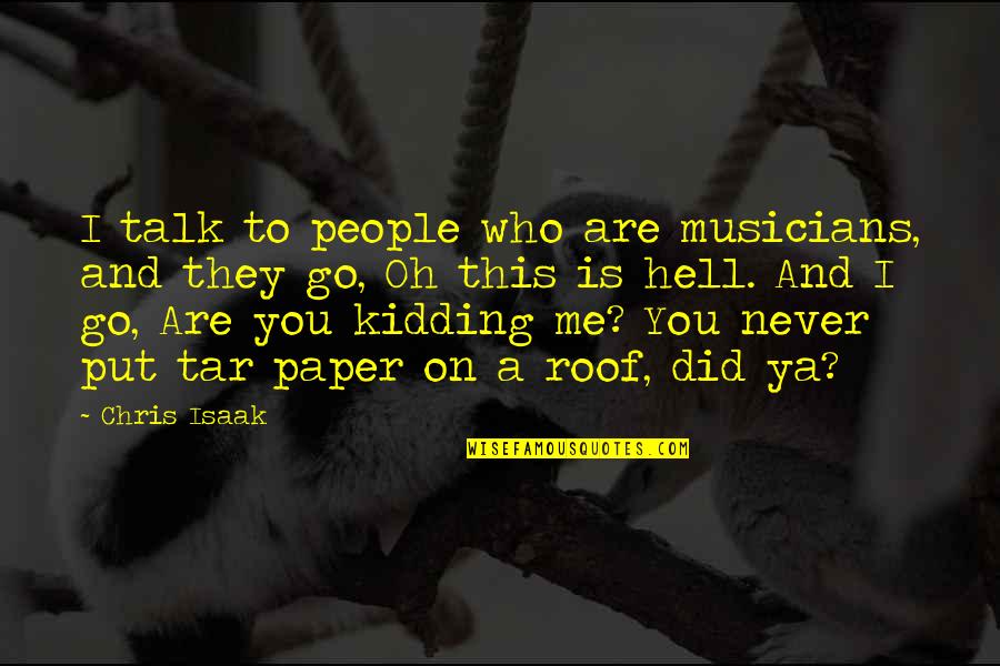 Haluski Recipes Quotes By Chris Isaak: I talk to people who are musicians, and