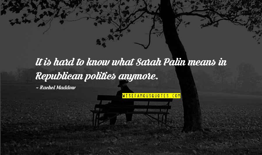 Haluski Recipes Quotes By Rachel Maddow: It is hard to know what Sarah Palin