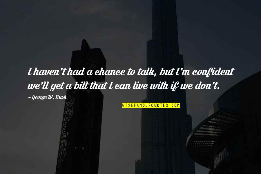 Halutz Quotes By George W. Bush: I haven't had a chance to talk, but Halutz Quotes By George W. Bush: I haven't had a chance to talk, but