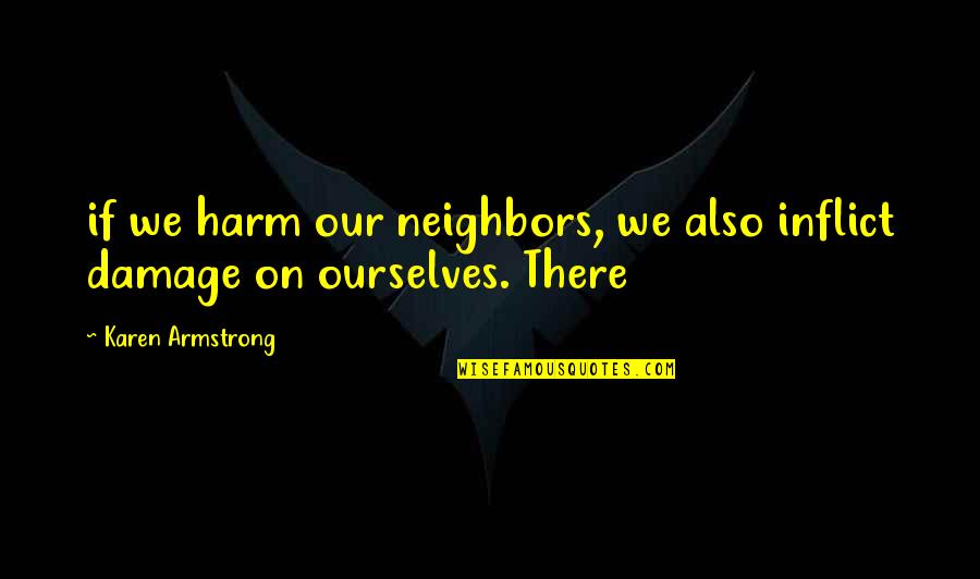 Halutz Quotes By Karen Armstrong: if we harm our neighbors, we also inflict Halutz Quotes By Karen Armstrong: if we harm our neighbors, we also inflict