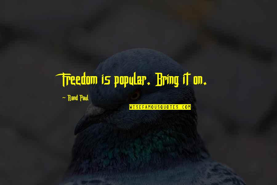 Halutza Quotes By Rand Paul: Freedom is popular. Bring it on. Halutza Quotes By Rand Paul: Freedom is popular. Bring it on.