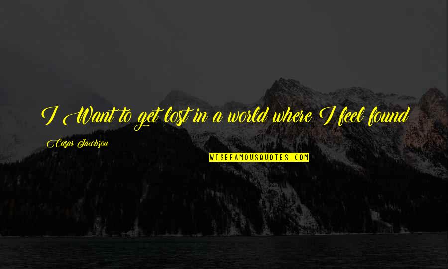 Halutzim Quotes By Casar Jacobson: I Want to get lost in a world
