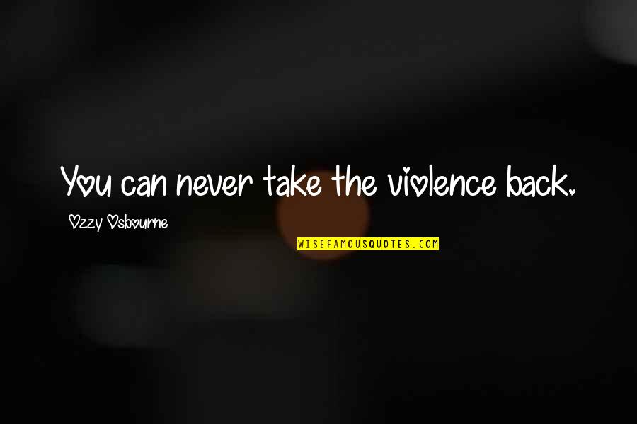 Halvard Lange Quotes By Ozzy Osbourne: You can never take the violence back. Halvard Lange Quotes By Ozzy Osbourne: You can never take the violence back.