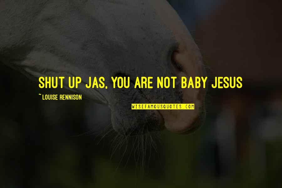 Halvarsson Jacket Quotes By Louise Rennison: Shut up Jas, you are not Baby Jesus Halvarsson Jacket Quotes By Louise Rennison: Shut up Jas, you are not Baby Jesus