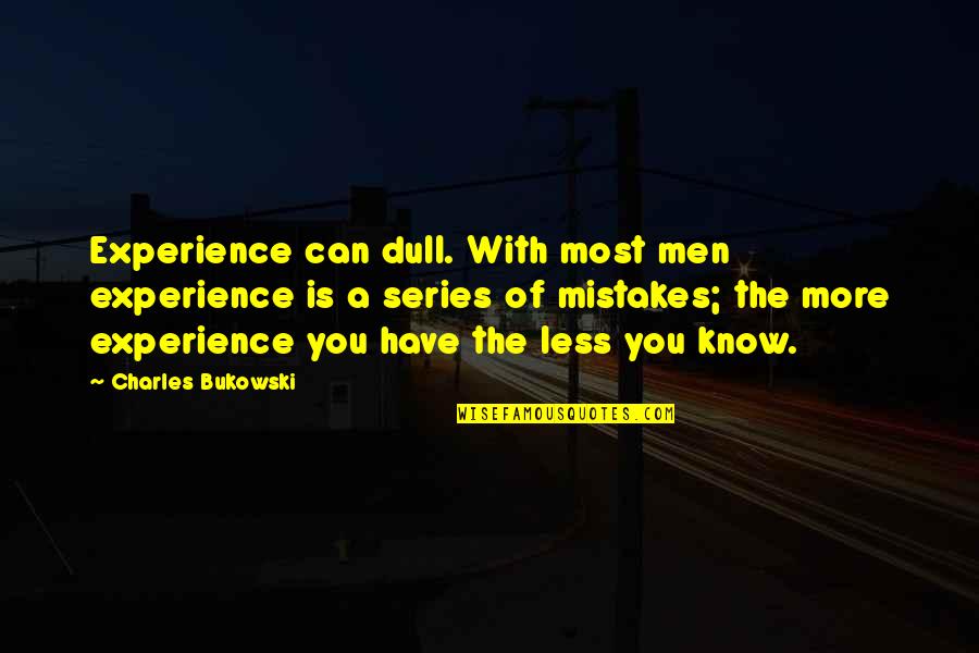 Halvarsson Louice Quotes By Charles Bukowski: Experience can dull. With most men experience is Halvarsson Louice Quotes By Charles Bukowski: Experience can dull. With most men experience is