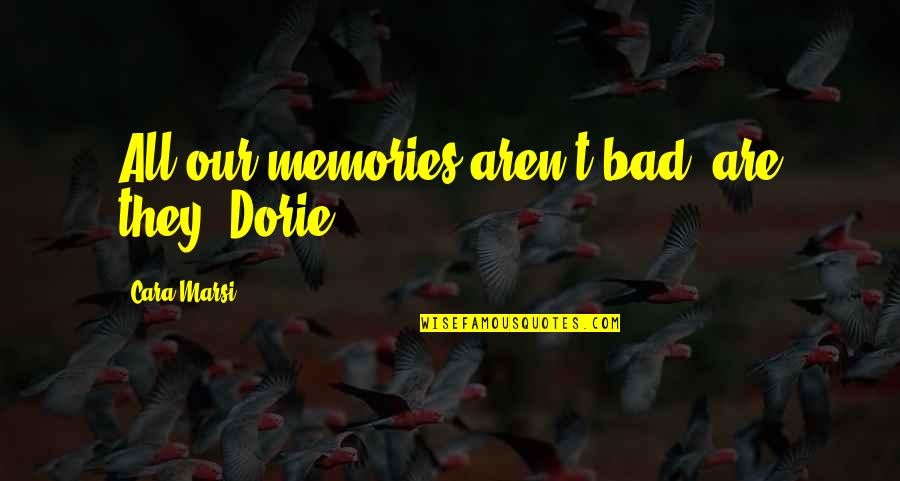 Halvas Farsala Quotes By Cara Marsi: All our memories aren't bad, are they, Dorie? Halvas Farsala Quotes By Cara Marsi: All our memories aren't bad, are they, Dorie?