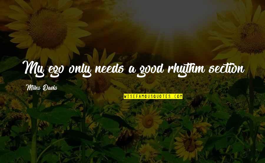 Halvas Farsala Quotes By Miles Davis: My ego only needs a good rhythm section Halvas Farsala Quotes By Miles Davis: My ego only needs a good rhythm section