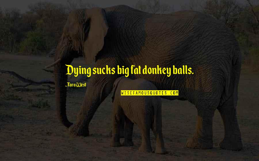 Halvas Farsala Quotes By Tara West: Dying sucks big fat donkey balls. Halvas Farsala Quotes By Tara West: Dying sucks big fat donkey balls.