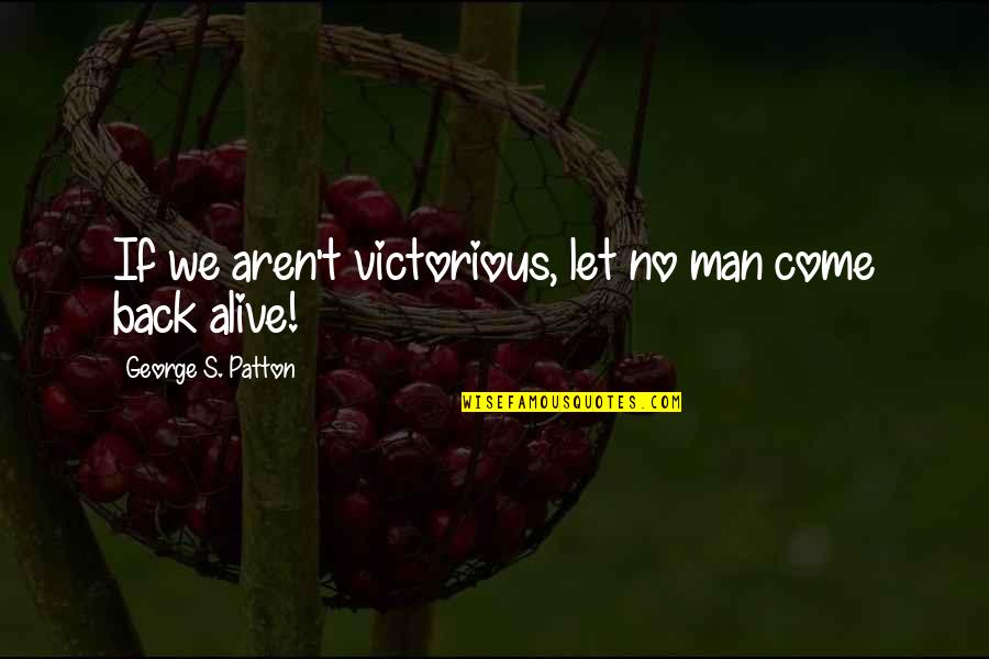 Halvas Quotes By George S. Patton: If we aren't victorious, let no man come