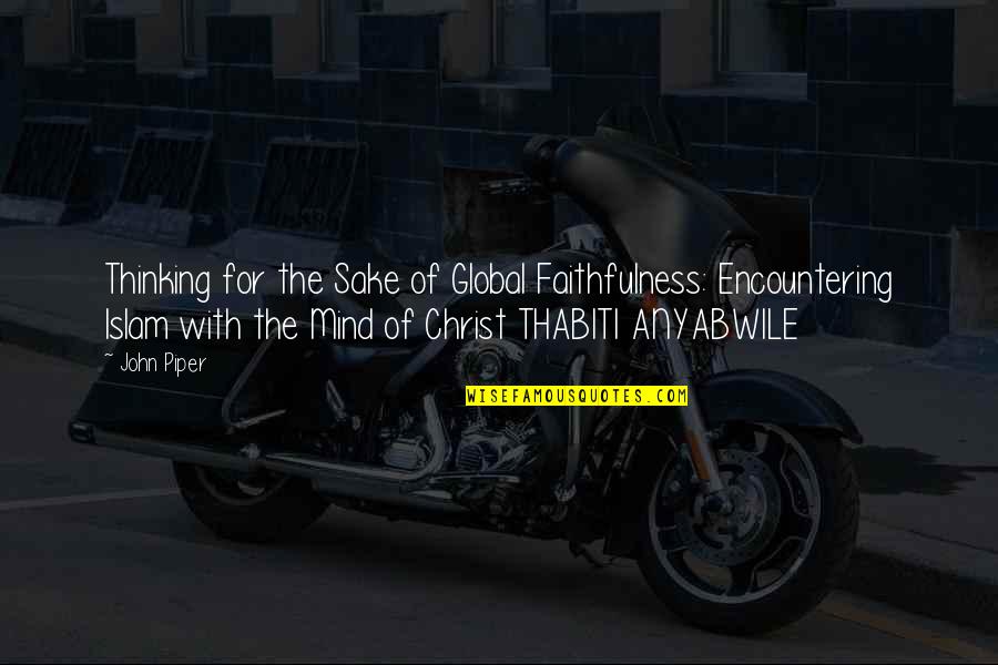 Halvat Hinnat Quotes By John Piper: Thinking for the Sake of Global Faithfulness: Encountering
