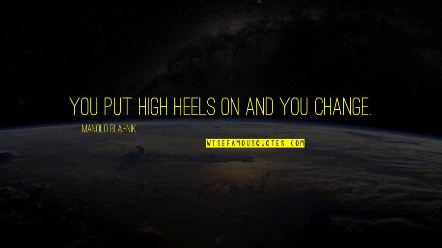 Halvdan Buflod Quotes By Manolo Blahnik: You put high heels on and you change.