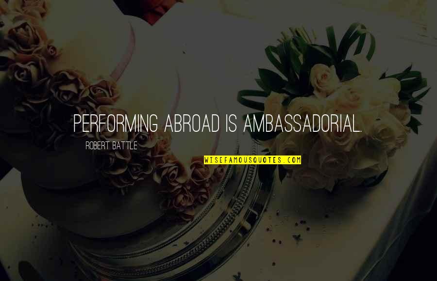 Halvdan Buflod Quotes By Robert Battle: Performing abroad is ambassadorial.