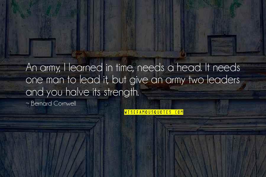 Halve Quotes By Bernard Cornwell: An army, I learned in time, needs a