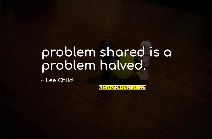 Halved Quotes By Lee Child: problem shared is a problem halved. Halved Quotes By Lee Child: problem shared is a problem halved.