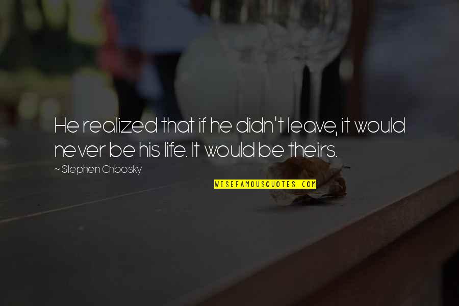 Halvern Johnson Quotes By Stephen Chbosky: He realized that if he didn't leave, it Halvern Johnson Quotes By Stephen Chbosky: He realized that if he didn't leave, it