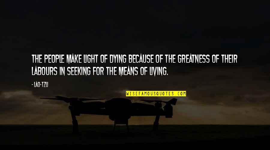 Halverson Quotes By Lao-Tzu: The people make light of dying because of Halverson Quotes By Lao-Tzu: The people make light of dying because of