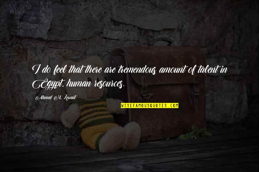 Halvorsen Composer Quotes By Ahmed H. Zewail: I do feel that there are tremendous amount