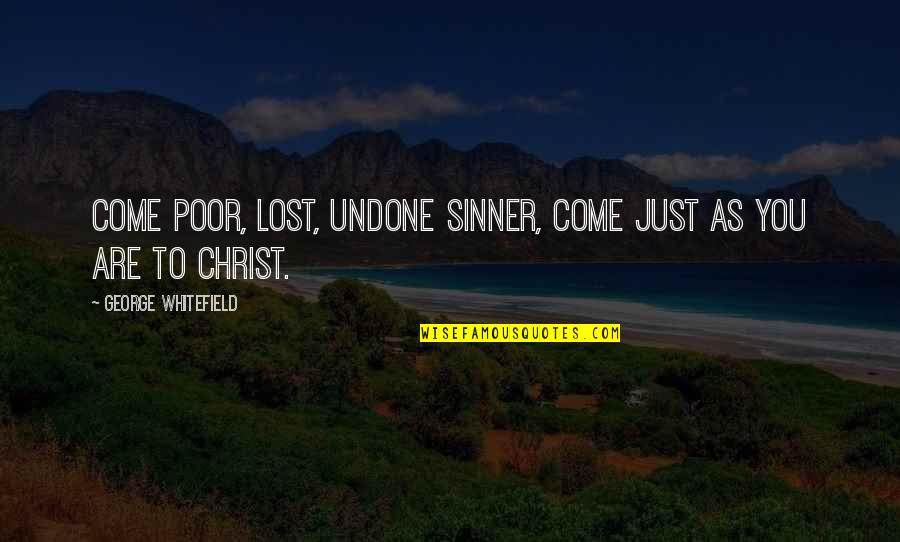 Halvorson Johnson Quotes By George Whitefield: Come poor, lost, undone sinner, come just as Halvorson Johnson Quotes By George Whitefield: Come poor, lost, undone sinner, come just as