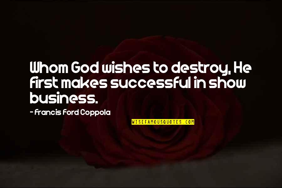 Halvorson Taylor Quotes By Francis Ford Coppola: Whom God wishes to destroy, He first makes Halvorson Taylor Quotes By Francis Ford Coppola: Whom God wishes to destroy, He first makes
