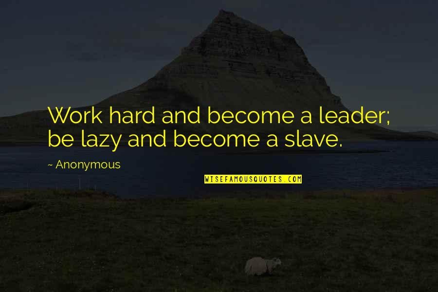 Halwards Quotes By Anonymous: Work hard and become a leader; be lazy