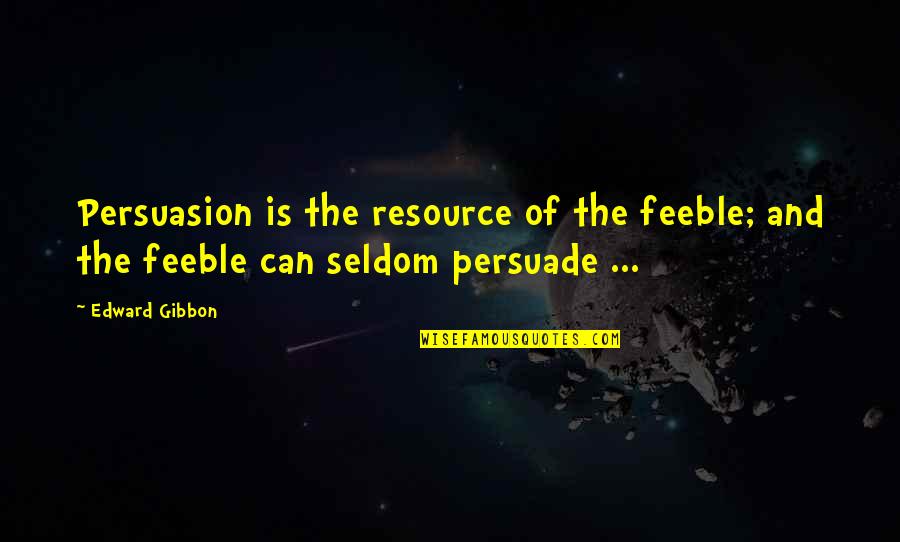 Halyards Quotes By Edward Gibbon: Persuasion is the resource of the feeble; and