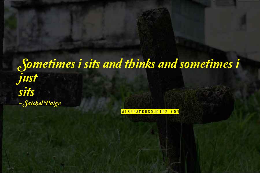 Halyards Ssi Quotes By Satchel Paige: Sometimes i sits and thinks and sometimes i Halyards Ssi Quotes By Satchel Paige: Sometimes i sits and thinks and sometimes i