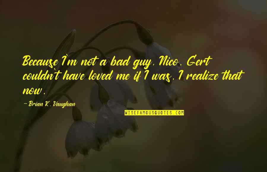 Halyburton Pow Quotes By Brian K. Vaughan: Because I'm not a bad guy, Nico. Gert Halyburton Pow Quotes By Brian K. Vaughan: Because I'm not a bad guy, Nico. Gert