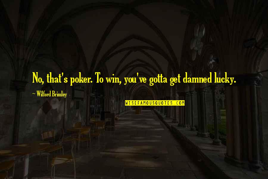 Ham On Rye Goodreads Quotes By Wilford Brimley: No, that's poker. To win, you've gotta get Ham On Rye Goodreads Quotes By Wilford Brimley: No, that's poker. To win, you've gotta get