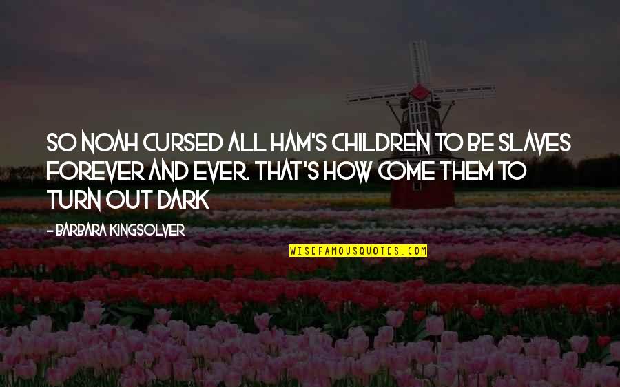 Ham Quotes By Barbara Kingsolver: So Noah cursed all Ham's children to be