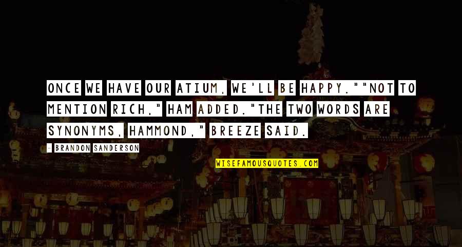 Ham Quotes By Brandon Sanderson: Once we have our atium, we'll be happy.""Not